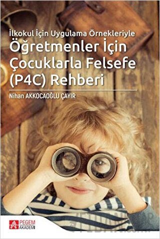 İlkokul İçin Uygulama Örnekleriyle Öğretmenler İçin Çocuklarla Felsefe