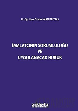 İmalatçının Sorumluluğu ve Uygulanacak Hukuk (Ciltli) Candan Yasan Tep