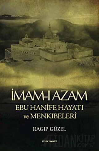 İmam-ı Azam Ebu Hanife Hayatı ve Menkıbeleri Ragıp Güzel