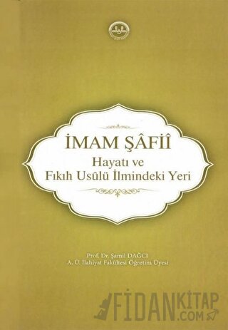 İmam Şafii - Hayatı ve Fıkıh Usulü İlmindeki Yeri Şamil Dağcı