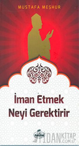 İman Etmek Neyi Gerektirir Mustafa Meşhur