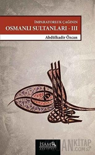 İmparatorluk Çağının Osmanlı Sultanları - III Abdülkadir Özcan