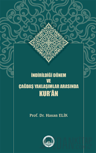 İndirildiği Dönem ve Çağdaş Yaklaşımlar Arasında Kur’ân Hasan Elik