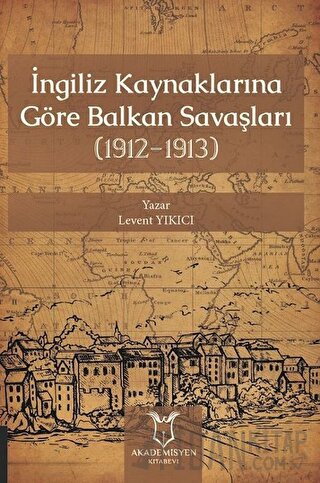 İngiliz Kaynaklarına Göre Balkan Savaşları Levent Yıkıcı