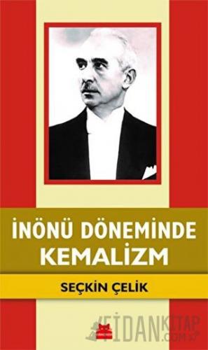 İnönü Döneminde Kemalizm Seçkin Çelik