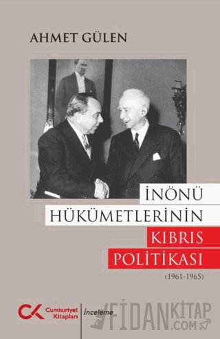 İnönü Hükümetlerinin Kıbrıs Politikası (1961 - 1965) Ahmet Gülen