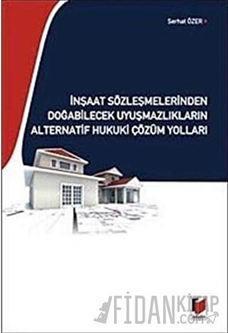 İnşaat Sözleşmelerinden Doğabilecek Uyuşmazlıkların Alternatif Hukuki 