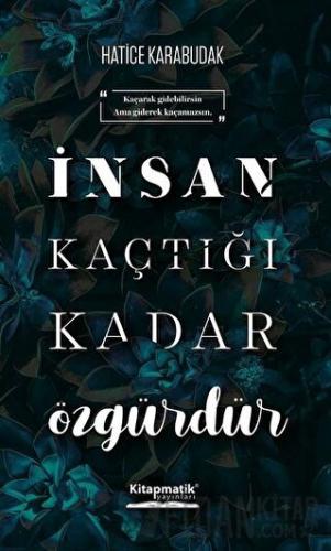 İnsan Kaçtığı Kadar Özgürdür Hatice Karabudak