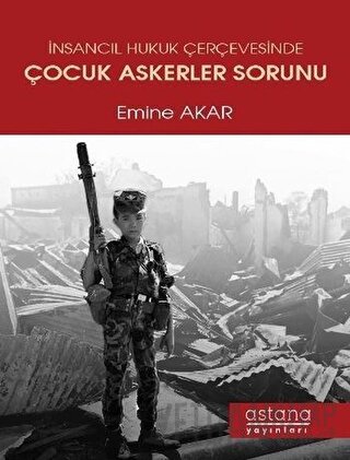 İnsancıl Hukuk Çerçevesinde Çocuk Askerler Sorunu Emine Akar