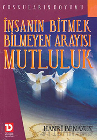 İnsanın Bitmek Bilmeyen Arayışı Mutluluk Coşkuların Doyumu Hanri Benaz