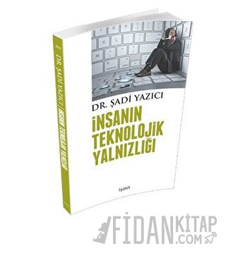 İnsanın Teknolojik Yalnızlığı Şadi Yazıcı