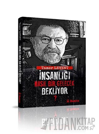 İnsanlığı Nasıl Bir Gelecek Bekliyor? Tamer Levent