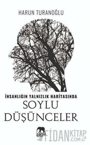 İnsanlığın Yalnızlık Haritasında Soylu Düşünceler Harun Turanoğlu