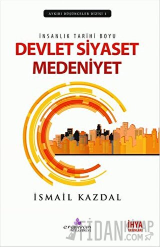 İnsanlık Tarihi Boyu Devlet, Siyaset Medeniyet İsmail Kazdal