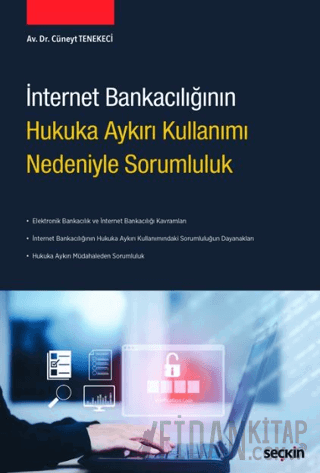 İnternet Bankacılığının Hukuka Aykırı Kullanımı Nedeniyle Sorumluluk C