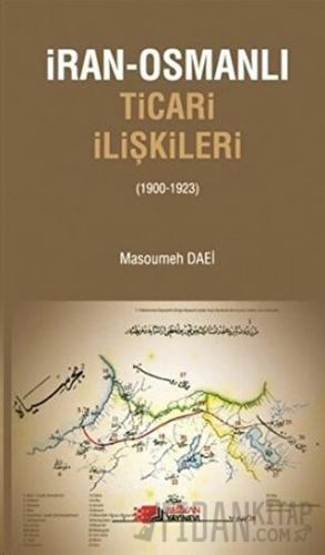 İran-Osmanlı Ticari İlişkiler (1900-1923) Masoumeh Daei