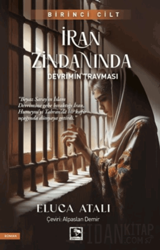 İran Zindanında - Devrimin Travması Eluca Atalı