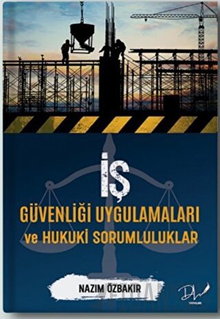 İş Güvenliği Uygulamaları ve Hukuki Sorumluluklar Nazım Özbakır