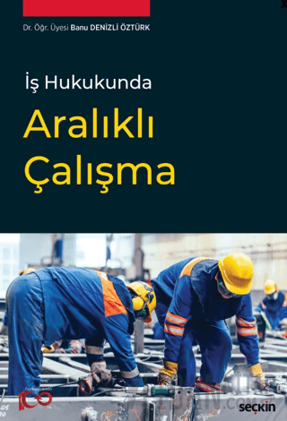 İş Hukukunda Aralıklı Çalışma Banu Denizli Öztürk