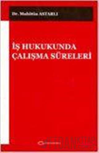 İş Hukukunda Çalışma Süreleri Muhittin Astarlı