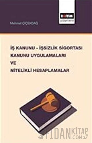 İş Kanunu - İşsizlik Sigortası Kanunu Uygulamaları ve Nitelikli Hesapl