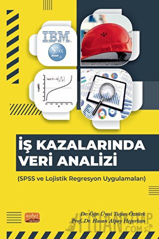 İş Kazalarında Veri Analizi - SPSS ve Lojistik Regresyon Uygulamaları 