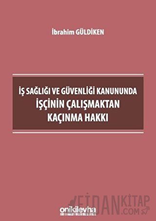 İş Sağlığı ve Güvenliği Kanununda İşçinin Çalışmaktan Kaçınma Hakkı İb