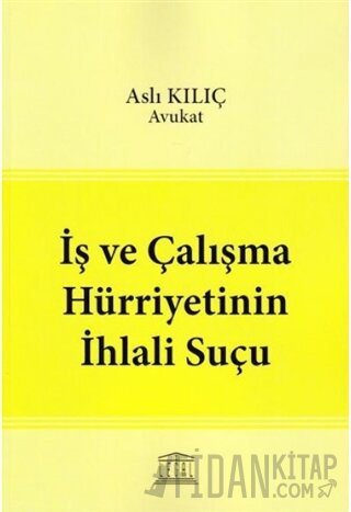 İş ve Çalışma Hürriyetinin İhlali Suçu Aslı Kılıç