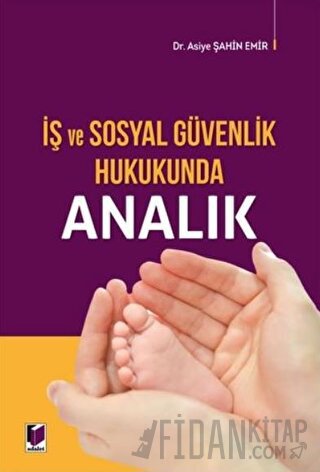 İş ve Sosyal Güvenlik Hukukunda Analık Asiye Şahin Emir