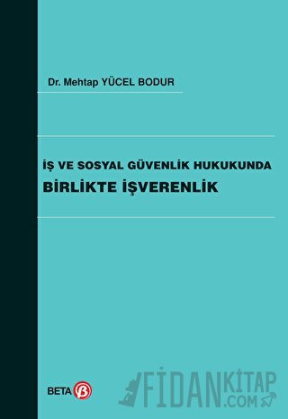 İş ve Sosyal Güvenlik Hukukunda Birlikte İşverenlik Mehtap Yücel Bodur