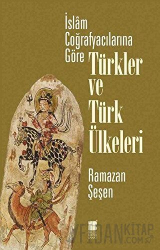 İslam Coğrafyacılarına Göre Türkler ve Türk Ülkeleri Ramazan Şeşen