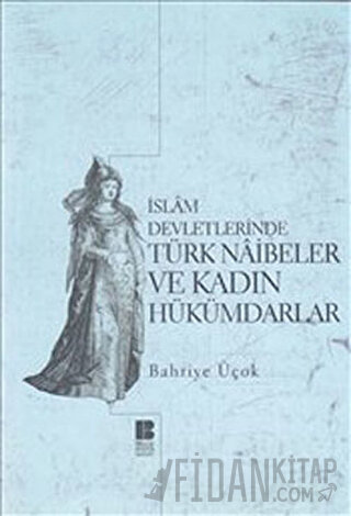 İslam Devletlerinde Türk Naibeler ve Kadın Hükümdarlar Bahriye Üçok