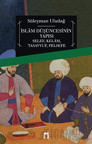 İslam Düşüncesinin Yapısı Selef, Kelam, Tasavvuf, Felsefe Süleyman Ulu