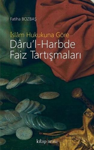 İslam Hukukuna Göre Daru’l-Harbde Faiz Tartışmaları Fatiha Bozbaş