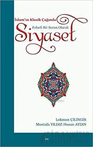 İslam’ın Klasik Çağında Felsefi Bir Sorun Olarak Siyaset Hasan Aydın