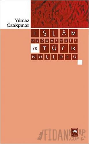 İslam Medeniyeti ve Türk Kültürü Yılmaz Özakpınar