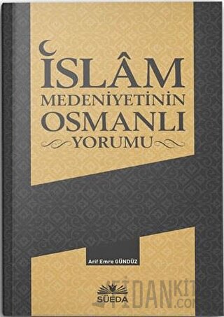 İslam Medeniyetinin Osmanlı Yorumu Arif Emre Gündüz