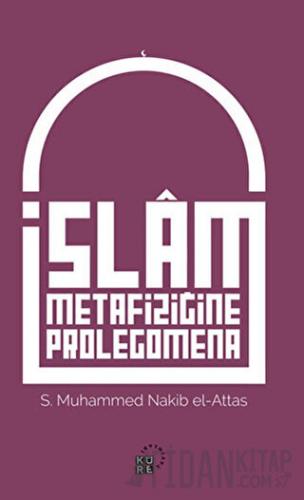 İslam Metafiziğine Prolegomena Seyyid Muhammed Nakib El-Attaş