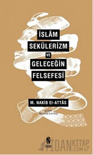 İslam Sekülerizm ve Geleceğin Felsefesi M. Nakib El Attas