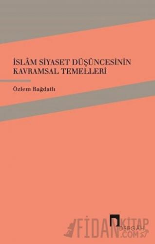 İslam Siyaset Düşüncesinin Kavramsal Temelleri Özlem Bağdatlı