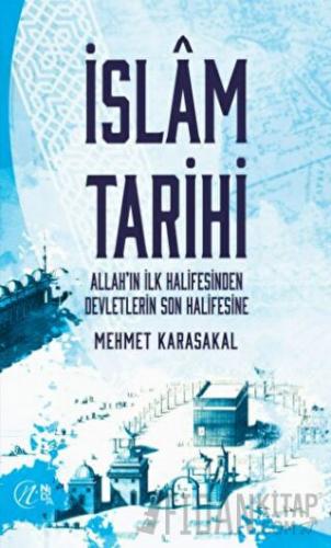 İslam Tarihi – Allah’ın İlk Halifesinden Devletlerin Son Halifesine Me