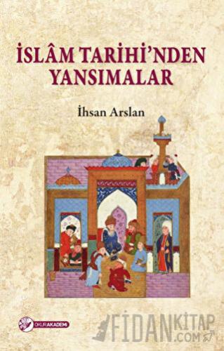 İslam Tarihi'nden Yansımalar İhsan Arslan