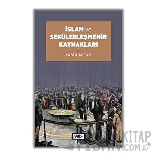 İslam ve Sekülerleşmenin Kaynakları Yasin Aktay