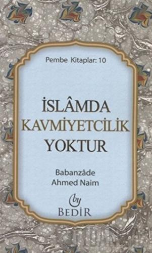 İslamda Kavmiyetcilik Yoktur Babanzade Ahmed Naim