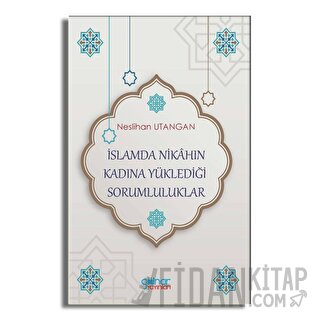 İslamda Nikahın Kadına Yüklediği Sorumluluklar Neslihan Utangan