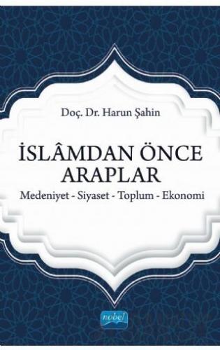 İslamdan Önce Araplar: Medeniyet-Siyaset-Toplum-Ekonomi Harun Şahin