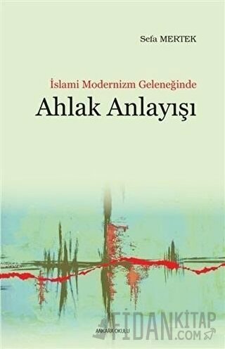 İslami Modernizm Geleneğinde Ahlak Anlayışı Sefa Mertek