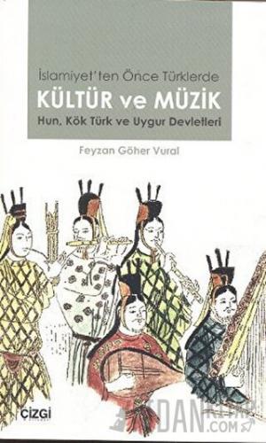 İslamiyet’ten Önce Türklerde Kültür ve Müzik Feyzan Göher Vural