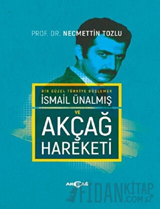 İsmail Ünalmış ve Akçağ Hareketi (Ciltli) Necmettin Tozlu