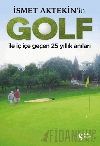 İsmet Aktekin'in Golf ile İç İçe Geçen 25 Yıllık Anıları Süleyman Abay